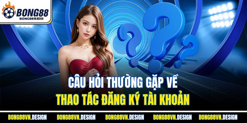 Câu Hỏi Thường Gặp 1 Câu hỏi thường gặp về thao tác đăng ký tài khoản