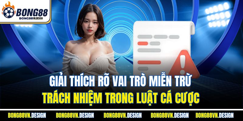 Miễn Trừ Trách Nhiệm 1 Giải thích rõ vai trò miễn trừ trách nhiệm trong luật cá cược