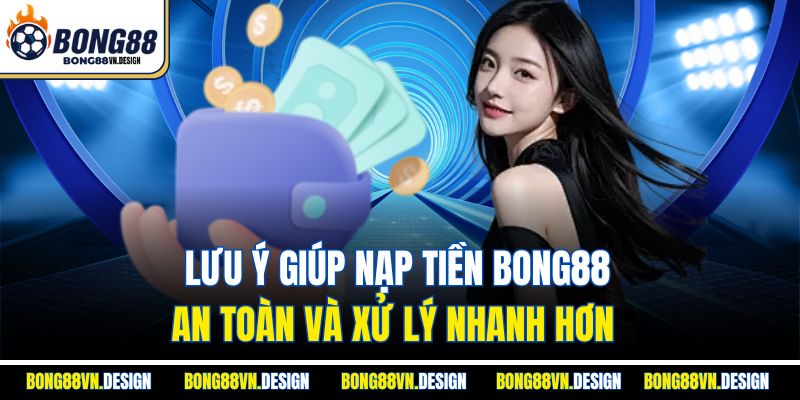 Nạp Tiền Bong88 Đơn Giản, Nhanh Chóng Và Hoàn Toàn Bảo Mật 3 Lưu ý giúp nạp tiền Bong88 an toàn và xử lý nhanh hơn