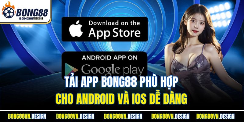 Tải app Bong88 phù hợp cho Android và iOS dễ dàng
