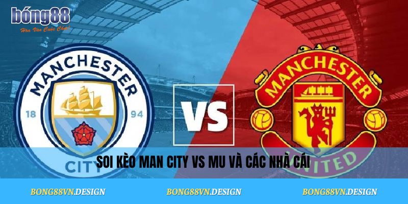 Soi kèo Man City vs MU Vòng 4 Premier League – Nhận định Chuẩn 2 Soi kèo Man City vs MU và các nhà cái